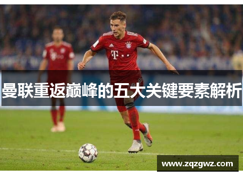 曼联重返巅峰的五大关键要素解析