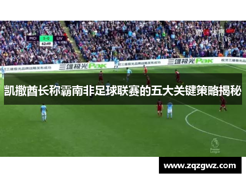 凯撒酋长称霸南非足球联赛的五大关键策略揭秘