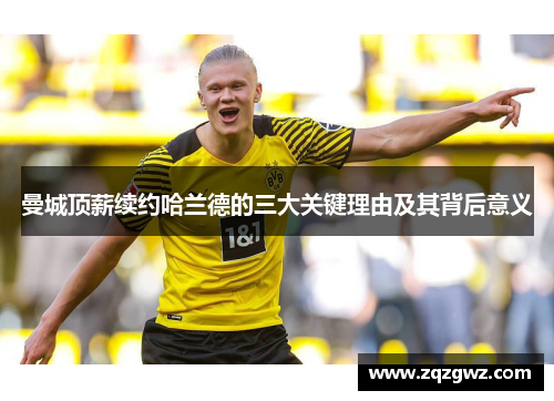 曼城顶薪续约哈兰德的三大关键理由及其背后意义