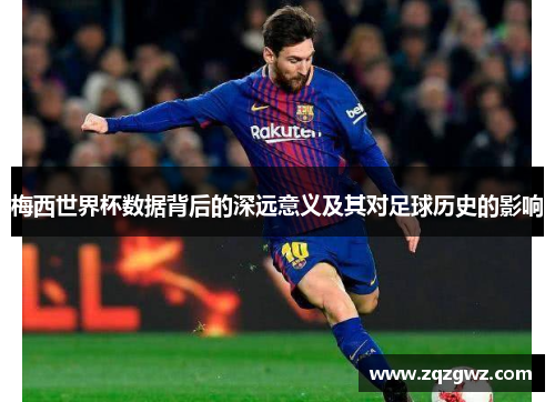 梅西世界杯数据背后的深远意义及其对足球历史的影响