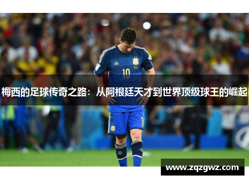 梅西的足球传奇之路：从阿根廷天才到世界顶级球王的崛起