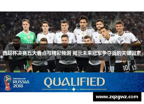 西超杯决赛五大看点与精彩预测 揭示未来冠军争夺战的关键因素