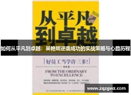 如何从平凡到卓越：吴艳妮逆袭成功的实战策略与心路历程